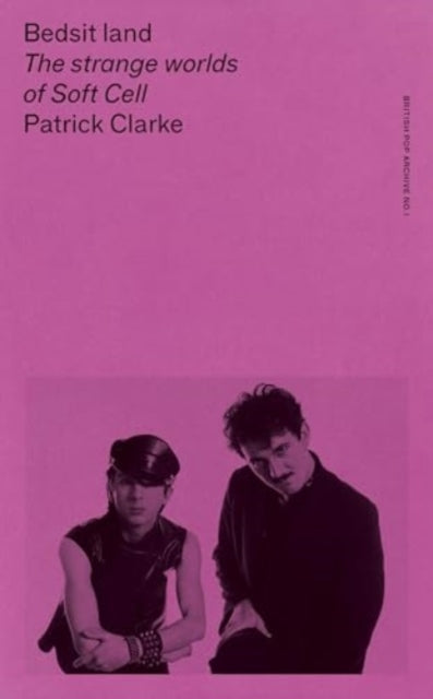 Patrick Clarke - Bedsit Land : The Strange Worlds of Soft Cell - New P