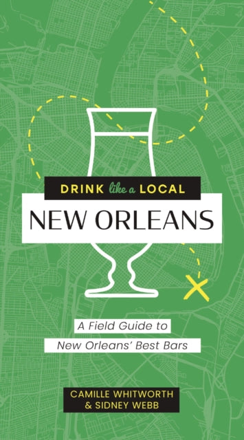 Sidney Webb - Drink Like a Local: New Orleans : A Field Guide to New O