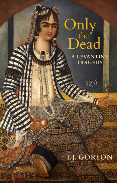 T.J. Gorton - Only The Dead : A Levantine Tragedy - Paperback