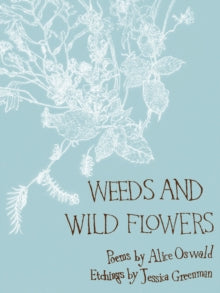 Alice Oswald - Weeds and Wild Flowers - Hardback