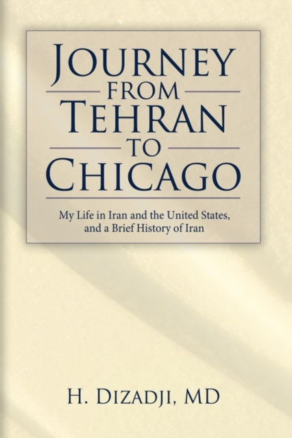 H. Dizadji - Journey from Tehran to Chicago  My Life in Iran and the U