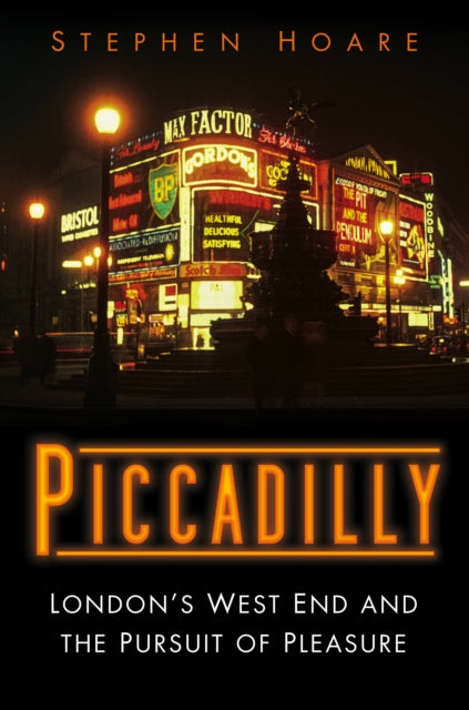 Stephen Hoare - Piccadilly : London's West End and the Pursuit of