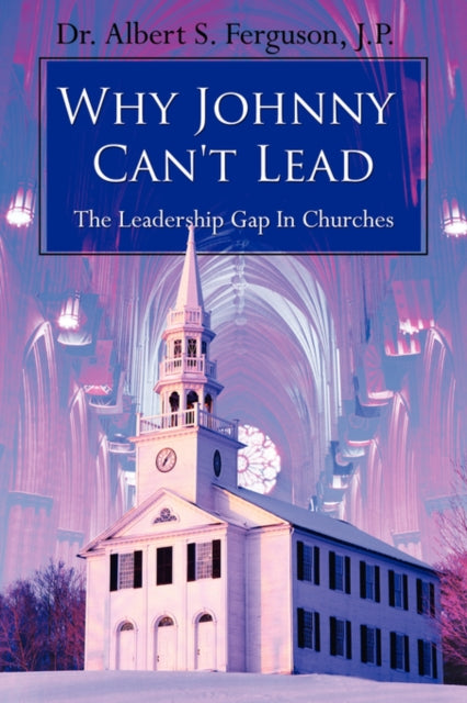 Ferguson - Why Johnny Can't Lead  The Leadership Gap In Churches - New