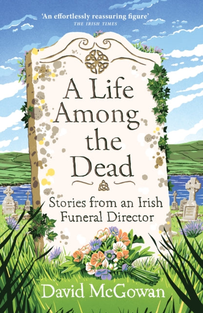 David McGowan - A Life Among the Dead : Stories from an Irish Funeral