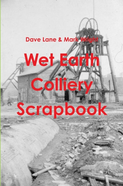 Mark Wright - Wet Earth Colliery Scrapbook - paperback or softback
