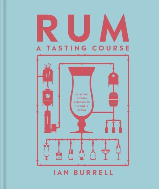 Ian Burrell - Rum A Tasting Course : A Flavour-Focused Approach to the