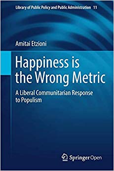 Amitai Etzioni - Happiness is the Wrong Metric : A Liberal Communitari
