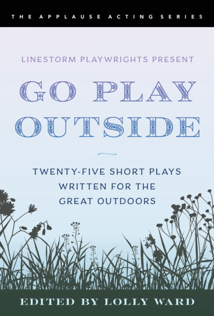LineStorm Playwrights Present Go Play Outside : Twenty-Five Short Play
