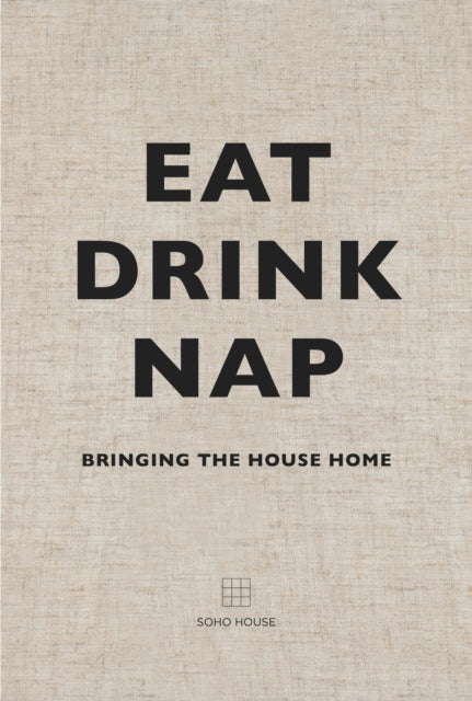 Soho House - Eat, Drink, Nap : Bringing the House Home - Hardback