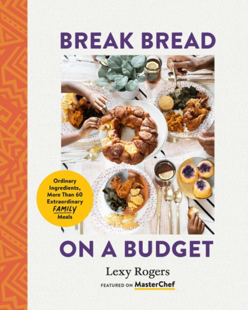 Lexy Rogers - Break Bread on a Budget : Ordinary Ingredients, More Tha