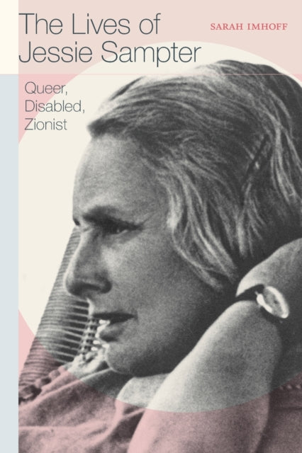 Sarah Imhoff - Lives of Jessie Sampter : Queer, Disabled, Zionist - Pa