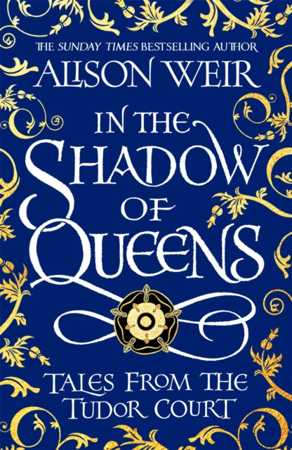 Alison Weir - In the Shadow of Queens : Tales from the Tudor Court - P