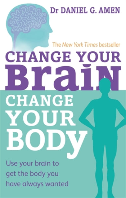 Daniel G. Amen - Change Your Brain, Change Your Body : Use your brain