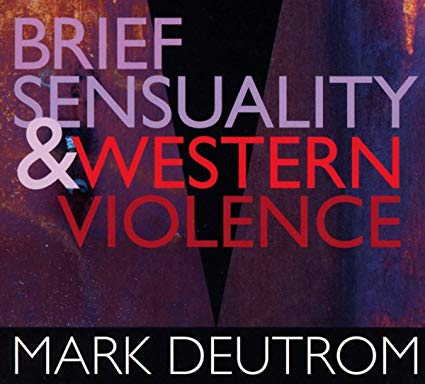 Mark Deutrom - Brief Sensuality and Western Violence - CD