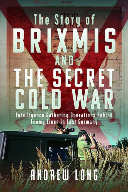 Andrew Long - BRIXMIS and the Secret Cold War : Intelligence Collectio