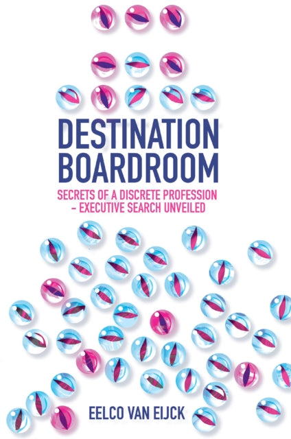 Eelco van Eijck - Destination Boardroom : Secrets of a Discrete Profes