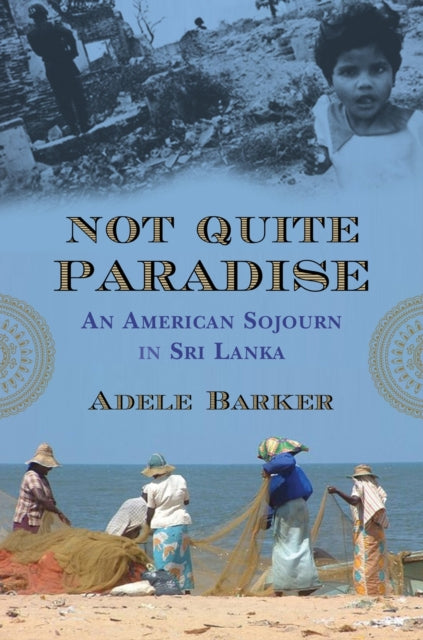 Adele Barker - Not Quite Paradise : An American Sojourn in Sri Lanka -