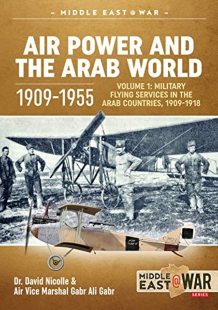 Air Vice Marshal Gab - Air Power and the Arab World 1909-1955 : Volume