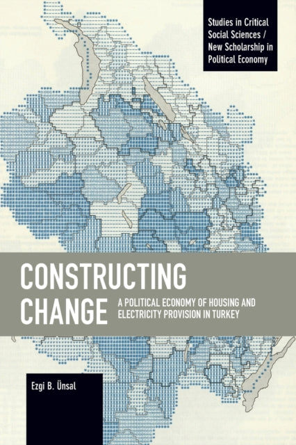 Ezgi B. UEnsal - Constructing Change : A Political Economy of Housing