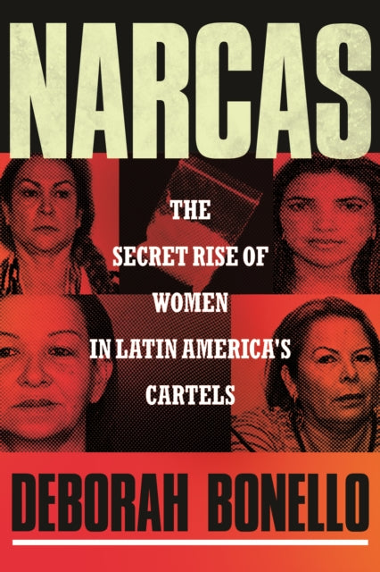 Deborah Bonello - Narcas : The Secret Rise of Women in Latin America&#