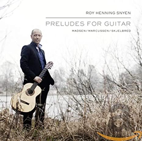 Roy Henning Snyen - Preludes For Guitar - Madsen / Marcussen / Skjelbred