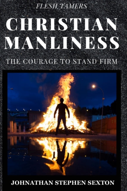 Sexton - Flesh Tamers  Christian Manliness  The Courage to Stand Firm