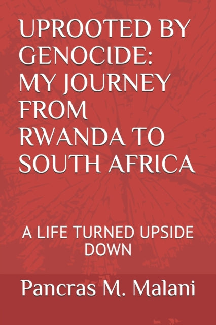 Malani - UPROOTED BY GENOCIDE  MY JOURNEY FROM RWANDA TO SOUTH AFRICA