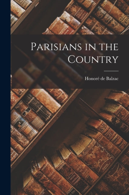 Balzac - Parisians in the Country - New paperback or softback