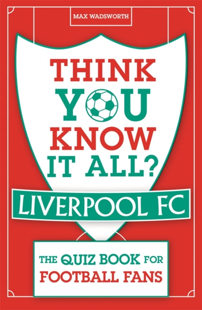 Max Wadsworth - Think You Know It All? Liverpool FC : The Quiz Book fo