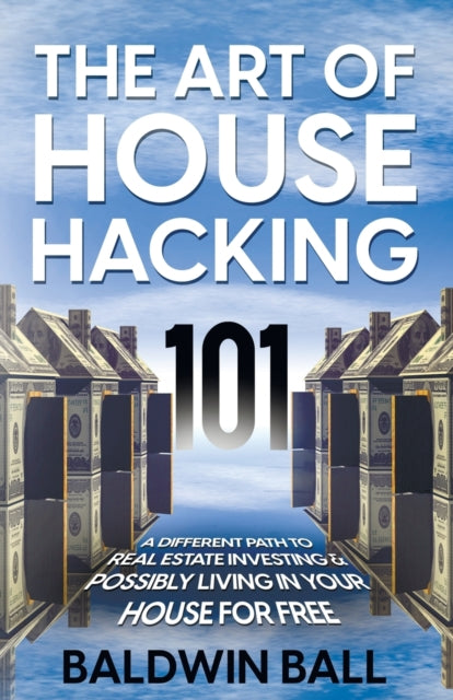 Ball - Art of House Hacking 101  A Different Path to Real Estate Inves