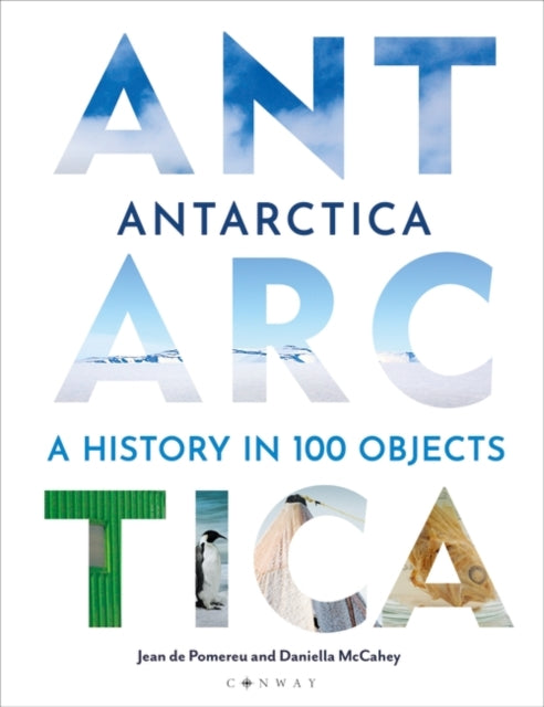 Dr Daniella McCahey - Antarctica : A History in 100 Objects - Hardback