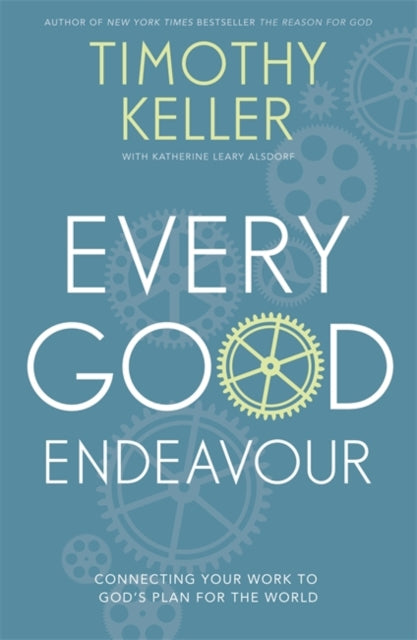 Timothy Keller - Every Good Endeavour : Connecting Your Work to God