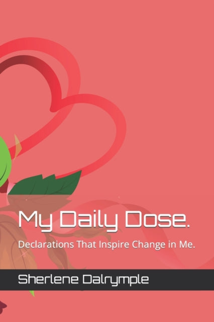 Dalrympl - My Daily Dose.   Declarations That Inspire Change in Me. -