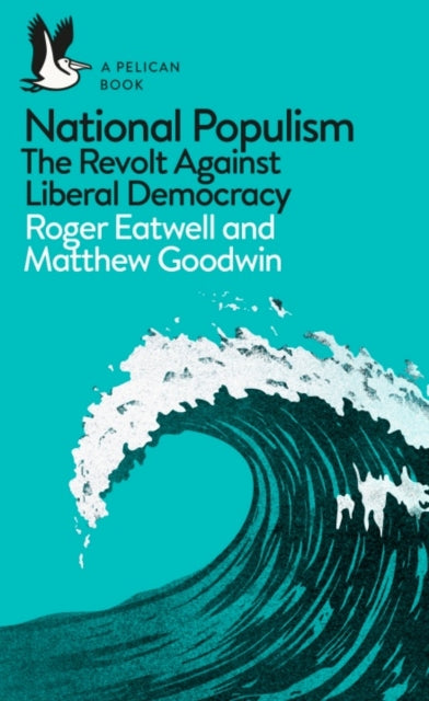 Matthew Goodwin - National Populism : The Revolt Against Liberal Democ