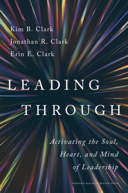 Erin E. Clark - Leading Through : Activating the Soul, Heart, and Mind