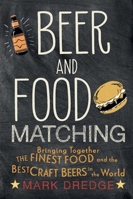 Mark Dredge - Beer and Food Matching : Bringing Together the Finest Fo
