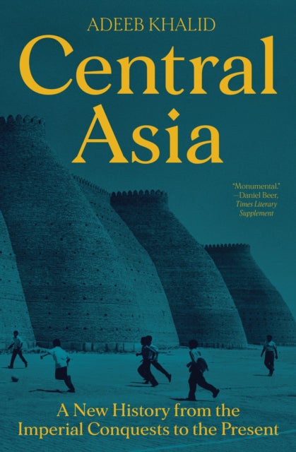 Adeeb Khalid - Central Asia : A New History from the Imperial Conquest