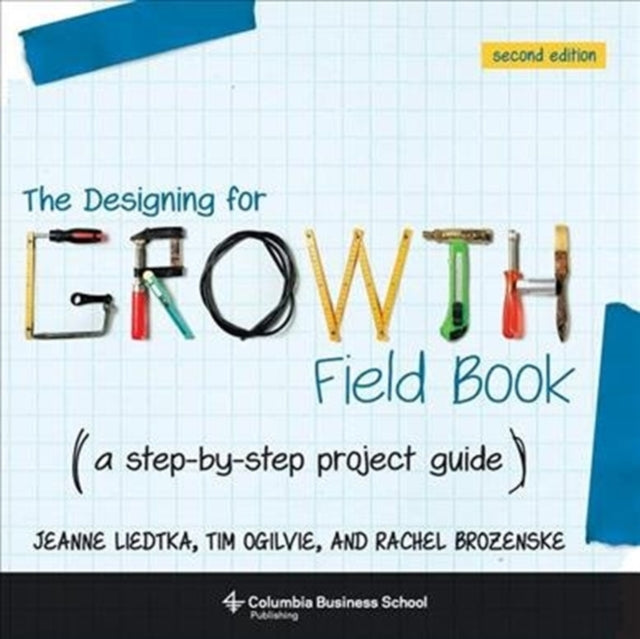 Tim Ogilvie - Designing for Growth Field Book : A Step-by-Step Project