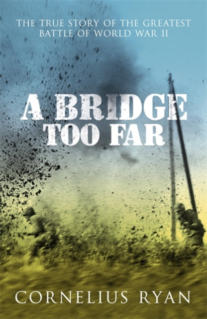 Cornelius Ryan - A Bridge Too Far : The true story of the Battle of Ar