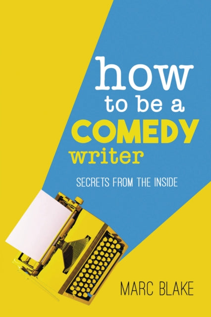 Marc Blake - How To Be A Comedy Writer : Secrets from the Inside - New
