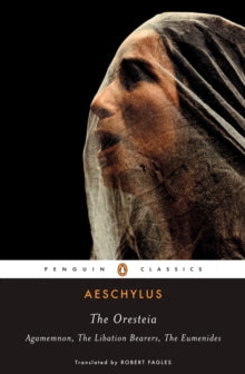 Aeschylus - Oresteia : Agamemnon, The Libation Bearers, The Eumenides