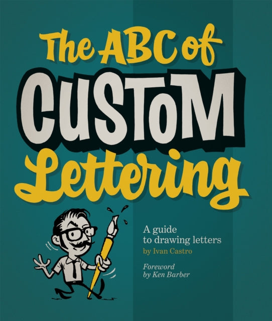 Ivan Castro - ABC Of Custom Lettering : A Practical Guide to Drawing L