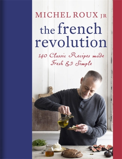 Michel Jr. Roux - French Revolution : 140 Classic Recipes made Fresh &