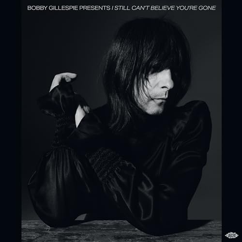 VARIOUS ARTISTS - BOBBY GILLESPIE PRESENTS I STILL CAN’T BELIEVE YOU