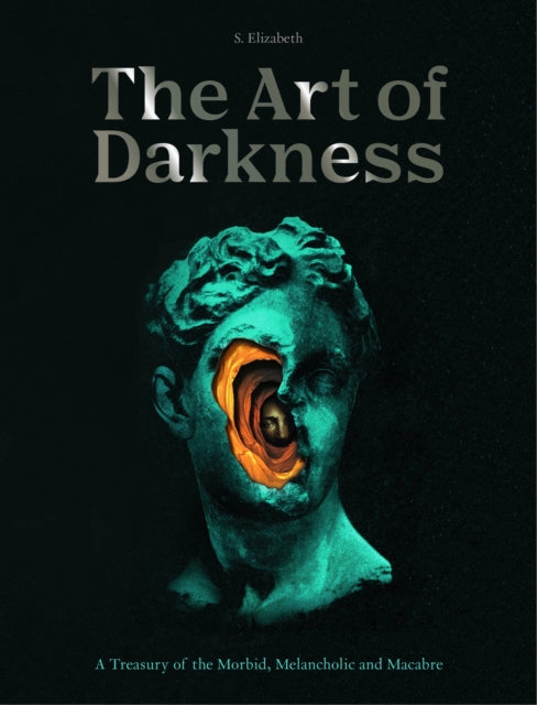 S. Elizabeth - Art of Darkness : A Treasury of the Morbid, Melancholic