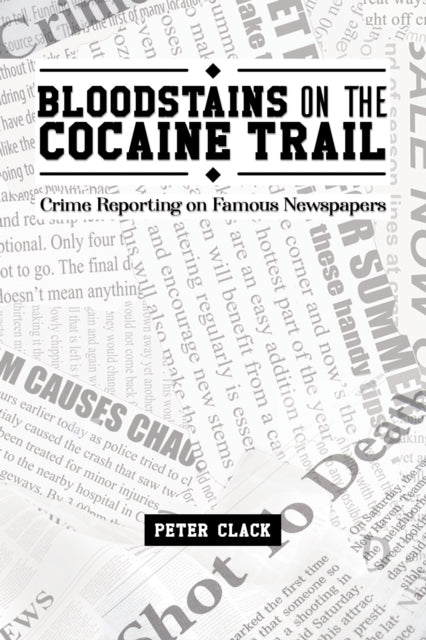 Peter Clack - Bloodstains on the Cocaine Trail : Crime Reporting on Fa