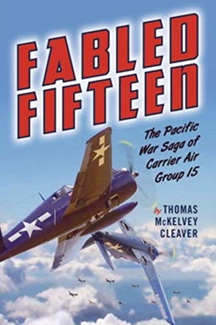 Thomas Cleaver - Fabled Fifteen : The Pacific War Saga of Carrier Air
