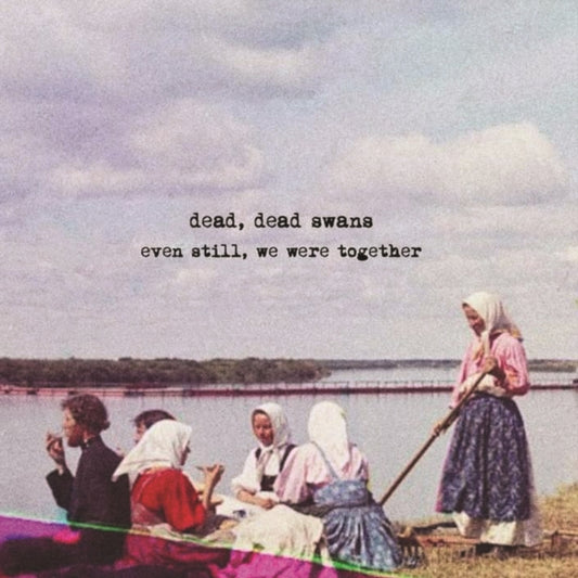 DEAD - EVEN STILL, WE WERE TOGETHER - New CD