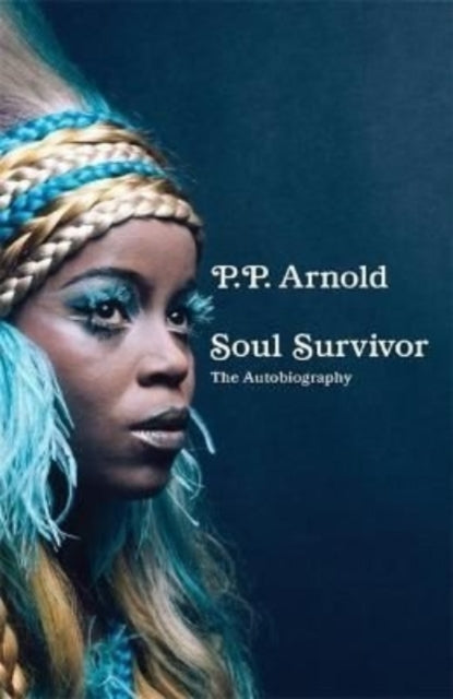 P.P. Arnold - Soul Survivor: The Autobiography : The extraordinary mem