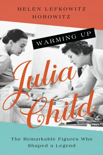 Helen Lefkowitz Horo - Warming Up Julia Child : The Remarkable Figures